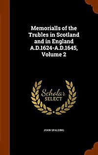 Memorialls of the Trubles in Scotland and in England A.D.1624-A.D.1645, Volume 2 (Hardcover)