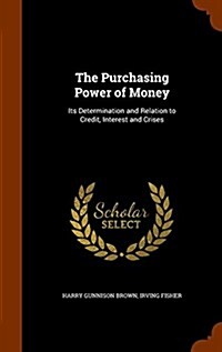 The Purchasing Power of Money: Its Determination and Relation to Credit, Interest and Crises (Hardcover)