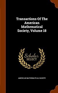 Transactions of the American Mathematical Society, Volume 18 (Hardcover)