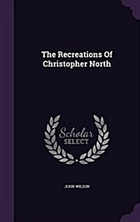 The Recreations of Christopher North (Hardcover)