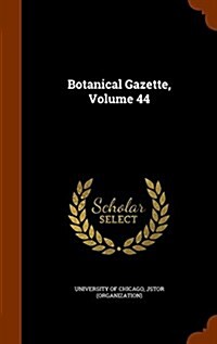 Botanical Gazette, Volume 44 (Hardcover)