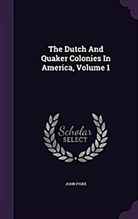 The Dutch and Quaker Colonies in America, Volume 1 (Hardcover)