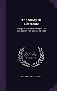 The Study of Literature: Inaugural Lecture Delivered in the Convocation Hall, October 12, 1889 (Hardcover)