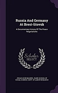 Russia and Germany at Brest-Litovsk: A Documentary History of the Peace Negotiations (Hardcover)