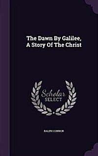 The Dawn by Galilee, a Story of the Christ (Hardcover)