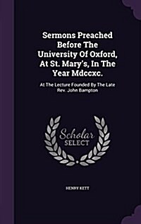 Sermons Preached Before the University of Oxford, at St. Marys, in the Year MDCCXC.: At the Lecture Founded by the Late REV. John Bampton (Hardcover)