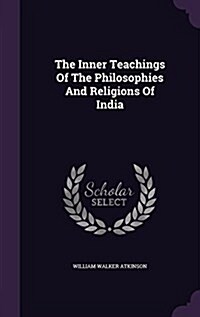 The Inner Teachings of the Philosophies and Religions of India (Hardcover)