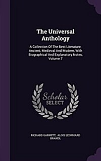The Universal Anthology: A Collection of the Best Literature, Ancient, Medieval and Modern, with Biographical and Explanatory Notes, Volume 7 (Hardcover)