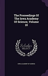 The Proceedings of the Iowa Academy of Science, Volume 10 (Hardcover)