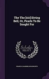 The the [Sic] Diving Bell, Or, Pearls to Be Sought for (Hardcover)