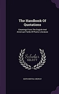 The Handbook of Quotations: Gleanings from the English and American Fields of Poetic Literature (Hardcover)