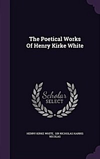 The Poetical Works of Henry Kirke White (Hardcover)