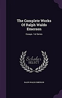 The Complete Works of Ralph Waldo Emerson: Essays. 1st Series (Hardcover)