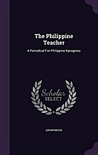 The Philippine Teacher: A Periodical for Philippine Kprogress (Hardcover)