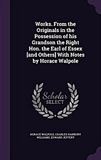 Works. from the Originals in the Possession of His Grandson the Right Hon. the Earl of Essex [And Others] with Notes by Horace Walpole (Hardcover)