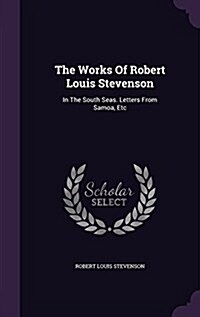 The Works of Robert Louis Stevenson: In the South Seas. Letters from Samoa, Etc (Hardcover)