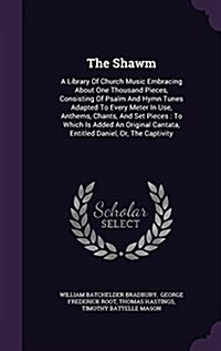 The Shawm: A Library of Church Music Embracing about One Thousand Pieces, Consisting of Psalm and Hymn Tunes Adapted to Every Met (Hardcover)