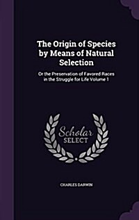 The Origin of Species by Means of Natural Selection: Or the Preservation of Favored Races in the Struggle for Life Volume 1 (Hardcover)