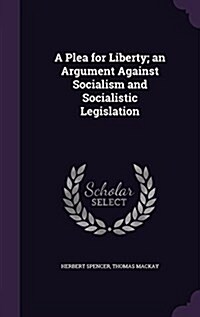 A Plea for Liberty; An Argument Against Socialism and Socialistic Legislation (Hardcover)