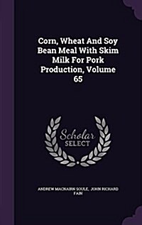 Corn, Wheat and Soy Bean Meal with Skim Milk for Pork Production, Volume 65 (Hardcover)