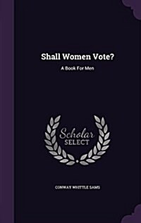 Shall Women Vote?: A Book for Men (Hardcover)