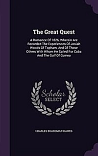 The Great Quest: A Romance of 1826, Wherein Are Recorded the Experiences of Josiah Woods of Topham, and of Those Others with Whom He Sa (Hardcover)