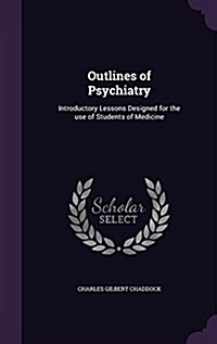 Outlines of Psychiatry: Introductory Lessons Designed for the Use of Students of Medicine (Hardcover)