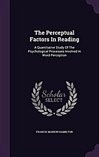 The Perceptual Factors in Reading: A Quantitative Study of the Psychological Processes Involved in Word Perception (Hardcover)