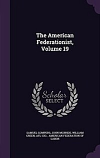 The American Federationist, Volume 19 (Hardcover)