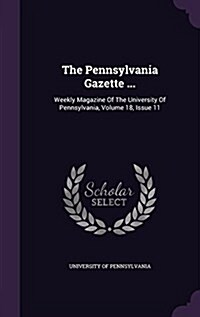 The Pennsylvania Gazette ...: Weekly Magazine of the University of Pennsylvania, Volume 18, Issue 11 (Hardcover)
