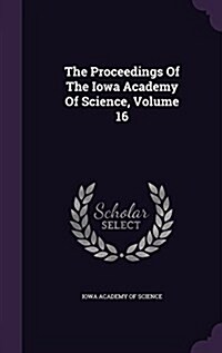 The Proceedings of the Iowa Academy of Science, Volume 16 (Hardcover)