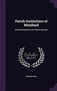 Parish Institutions of Maryland: With Illustrations from Parish Records (Hardcover)