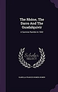 The Rh?e, The Darro And The Guadalquivir: A Summer Ramble In 1842 (Hardcover)