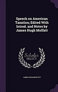 Speech on American Taxation; Edited with Introd. and Notes by James Hugh Moffatt (Hardcover)