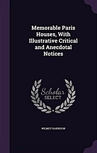 Memorable Paris Houses, with Illustrative Critical and Anecdotal Notices (Hardcover)