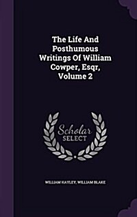 The Life and Posthumous Writings of William Cowper, Esqr, Volume 2 (Hardcover)