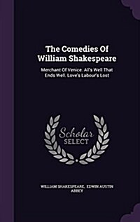 The Comedies of William Shakespeare: Merchant of Venice. Alls Well That Ends Well. Loves Labours Lost (Hardcover)