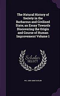 The Natural History of Society in the Barbarous and Civilized State; An Essay Towards Discovering the Origin and Course of Human Improvement Volume 1 (Hardcover)