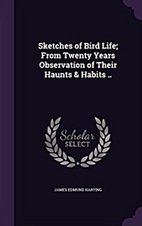 Sketches of Bird Life; From Twenty Years Observation of Their Haunts & Habits .. (Hardcover)