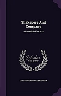 Shakspere and Company: A Comedy in Five Acts (Hardcover)