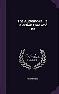 The Automobile Its Selection Care and Use (Hardcover)