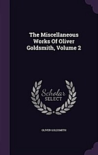 The Miscellaneous Works of Oliver Goldsmith, Volume 2 (Hardcover)