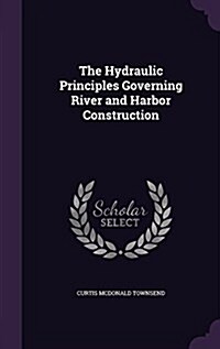 The Hydraulic Principles Governing River and Harbor Construction (Hardcover)