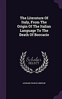 The Literature of Italy, from the Origin of the Italian Language to the Death of Boccacio (Hardcover)