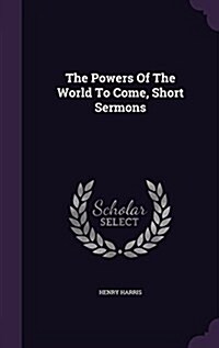 The Powers of the World to Come, Short Sermons (Hardcover)