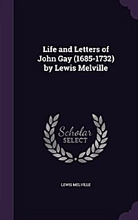 Life and Letters of John Gay (1685-1732) by Lewis Melville (Hardcover)