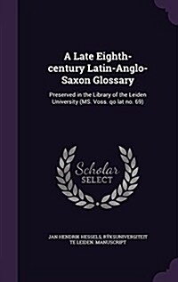 A Late Eighth-Century Latin-Anglo-Saxon Glossary: Preserved in the Library of the Leiden University (Ms. Voss. Qo Lat No. 69) (Hardcover)