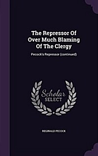 The Repressor of Over Much Blaming of the Clergy: Pecocks Repressor (Continued) (Hardcover)