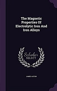 The Magnetic Properties of Electrolytic Iron and Iron Alloys (Hardcover)