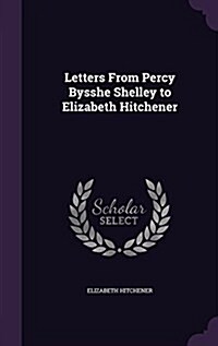 Letters from Percy Bysshe Shelley to Elizabeth Hitchener (Hardcover)